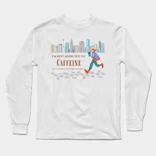 I'm not addicted to caffeine, I'm just a supporter of alternative energy. Long Sleeve T-Shirt